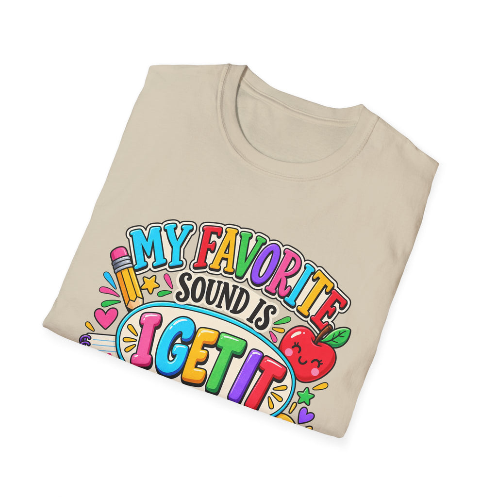 T-Shirt — "My Favorite Sound Is I Get It" Colorful Funny Graphic Tee