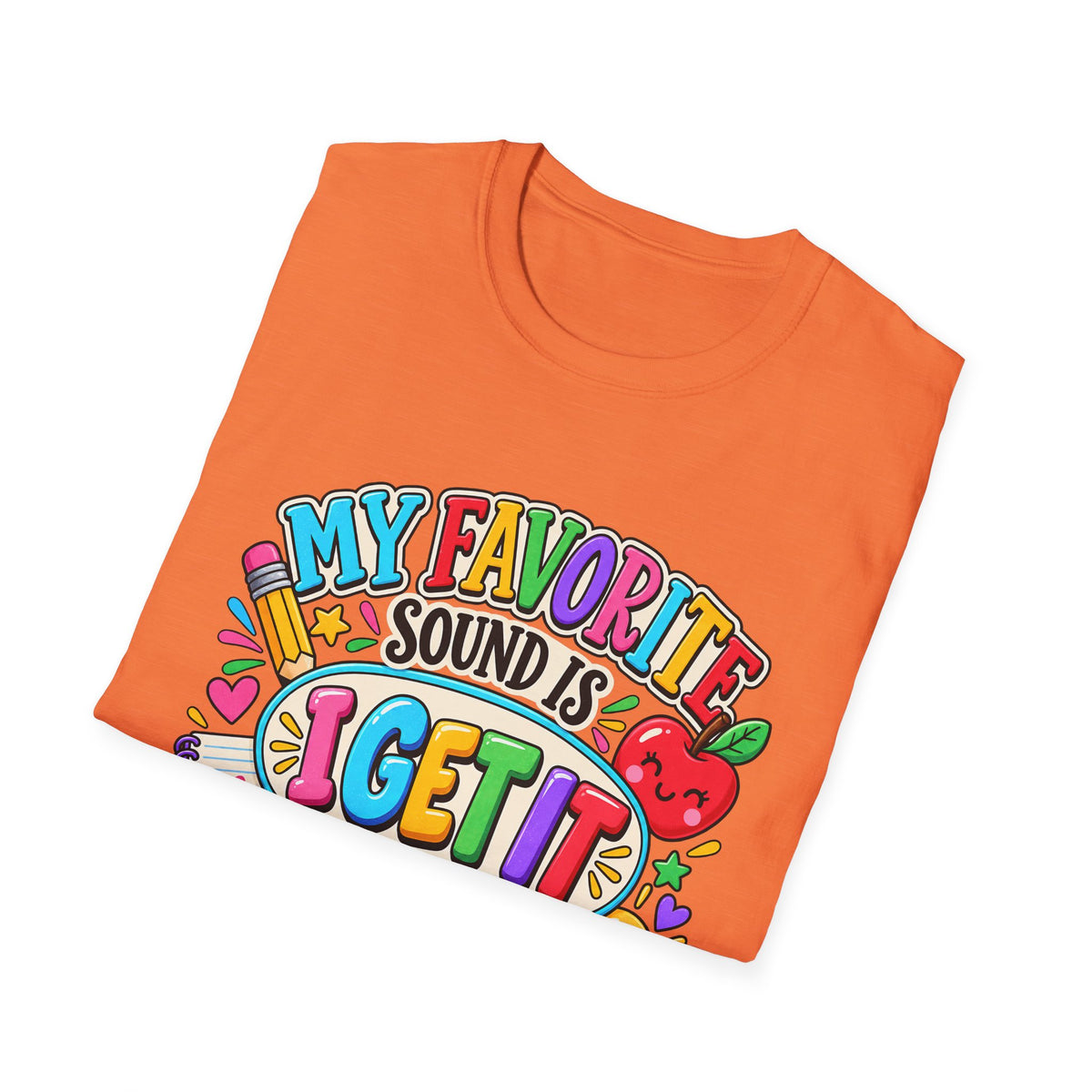 T-Shirt — "My Favorite Sound Is I Get It" Colorful Funny Graphic Tee