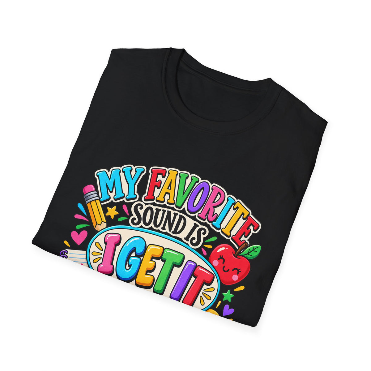 T-Shirt — "My Favorite Sound Is I Get It" Colorful Funny Graphic Tee