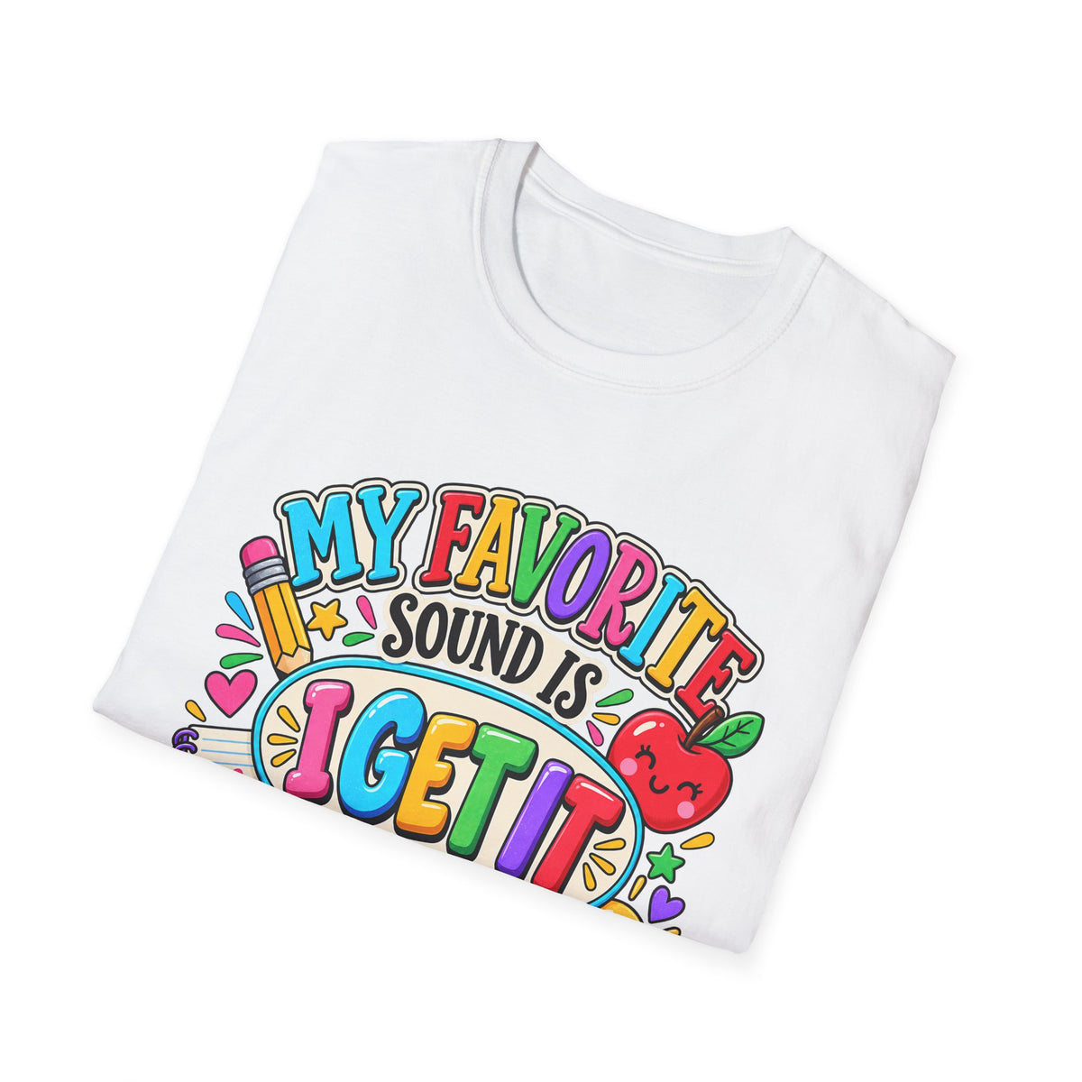 T-Shirt — "My Favorite Sound Is I Get It" Colorful Funny Graphic Tee