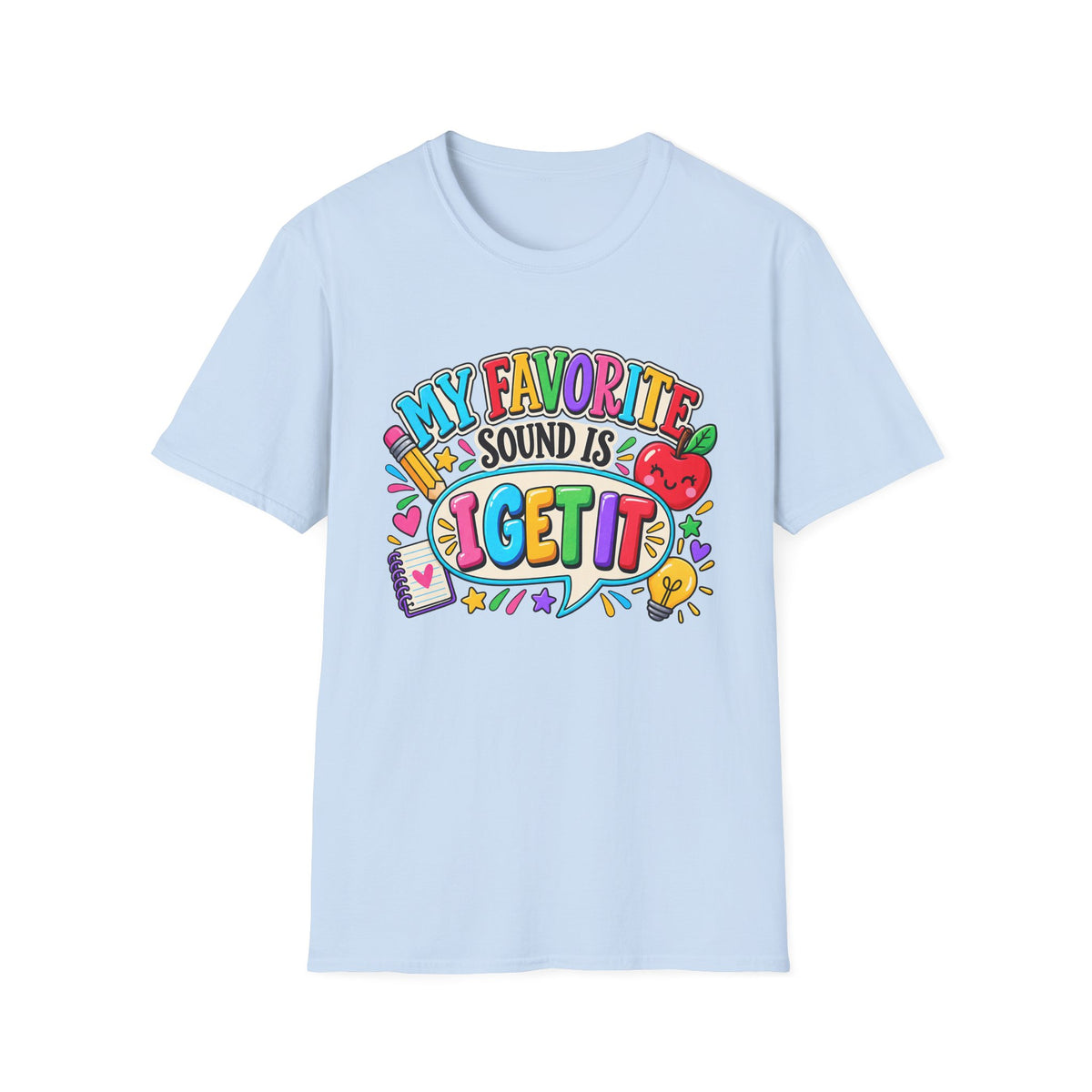 T-Shirt — "My Favorite Sound Is I Get It" Colorful Funny Graphic Tee