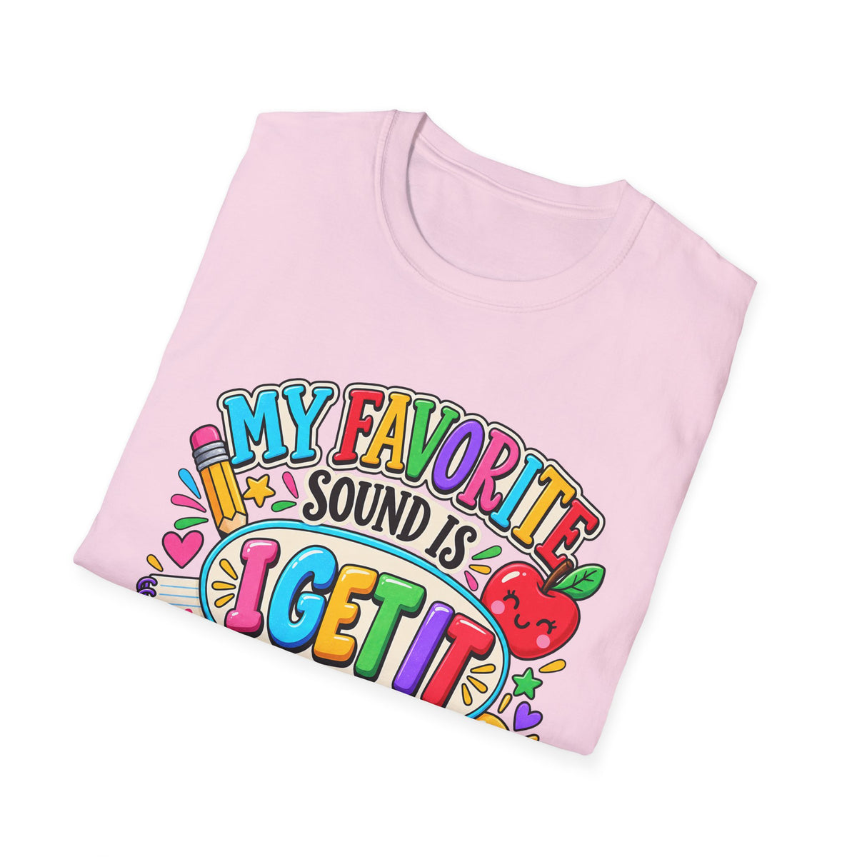 T-Shirt — "My Favorite Sound Is I Get It" Colorful Funny Graphic Tee