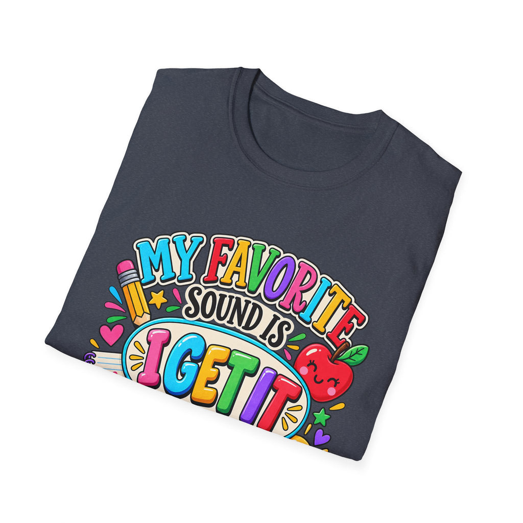 T-Shirt — "My Favorite Sound Is I Get It" Colorful Funny Graphic Tee