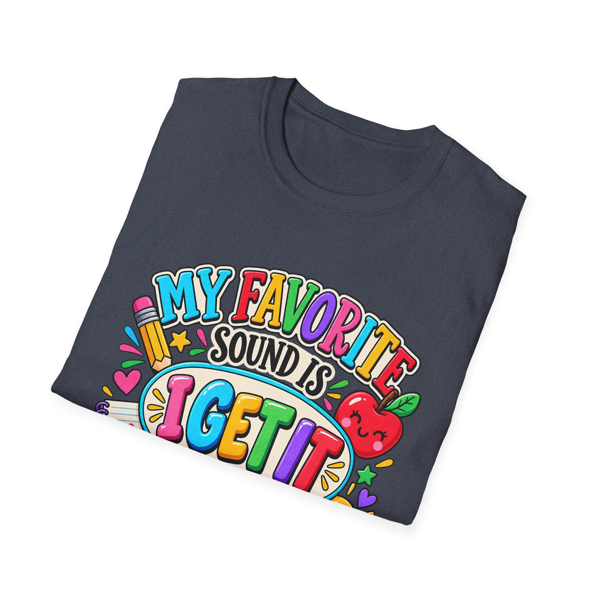 T-Shirt — "My Favorite Sound Is I Get It" Colorful Funny Graphic Tee