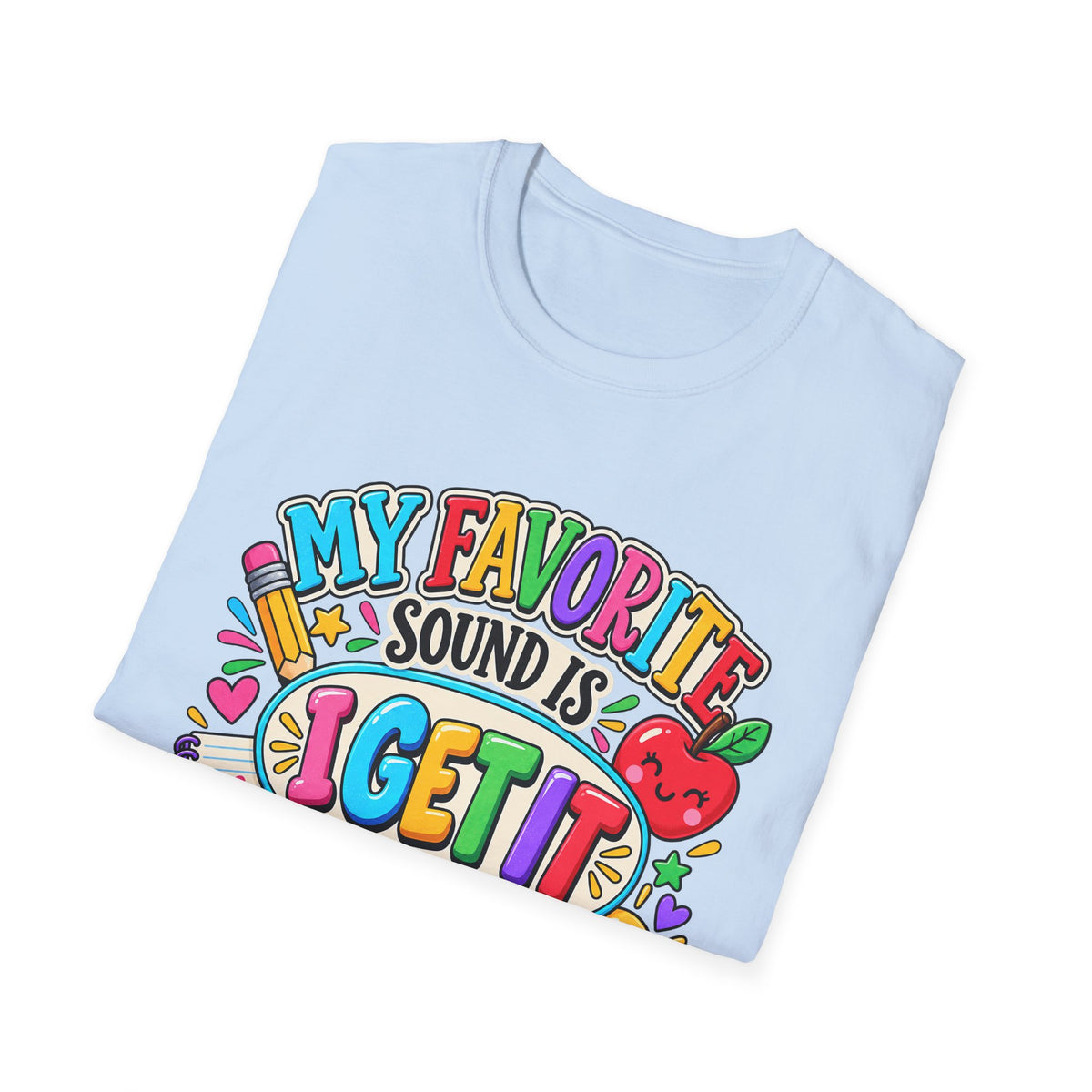 T-Shirt — "My Favorite Sound Is I Get It" Colorful Funny Graphic Tee