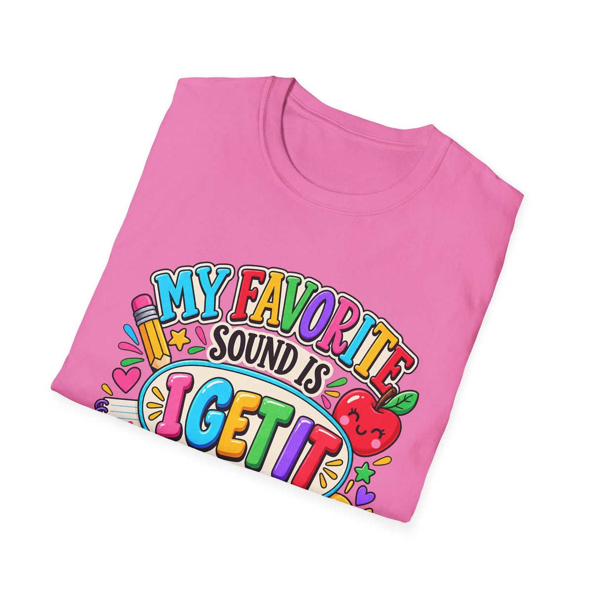 T-Shirt — "My Favorite Sound Is I Get It" Colorful Funny Graphic Tee
